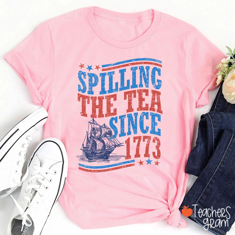 Spilling The Tea Since 1773 Teacher T-Shirt