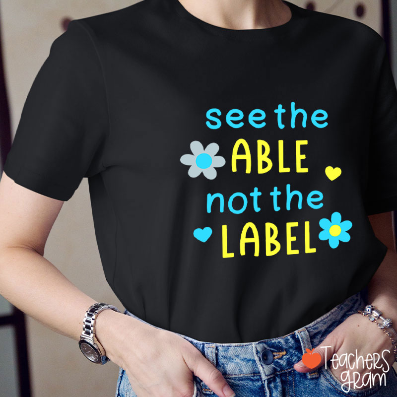 See The Able Not The Label Down Syndrome Teacher T-Shirt