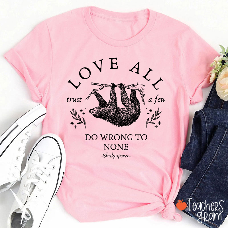 Love All Trust A Few Do Wrong To None Teacher T-Shirt
