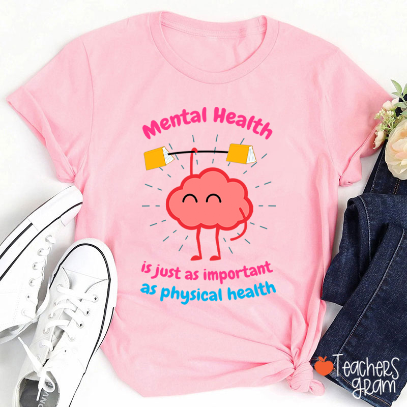 Mental Health Is Just As Important As Physical Health Teacher T-Shirt