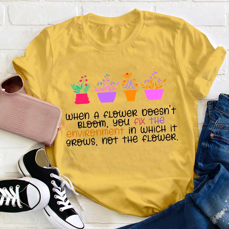 When A Flower Doesn't Bloom Teacher T-Shirt