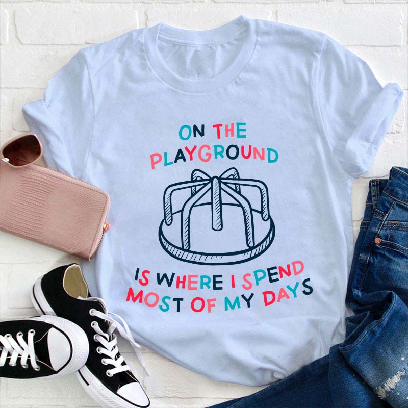 On The Playground Is Where I Spend Most Of My Days Teacher T-Shirt
