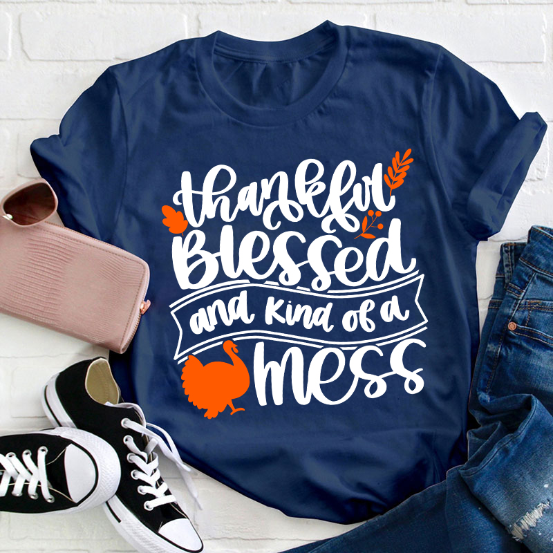 Thankful Blessed And Kind Of A Mess Teacher T-Shirt