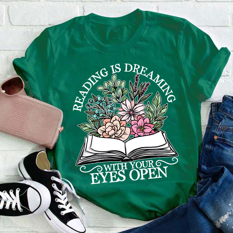 Reading Is Dreaming With Your Eyes Open Teacher T-Shirt