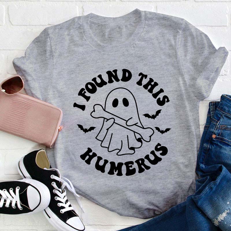 I Found This Humerus Teacher T-Shirt