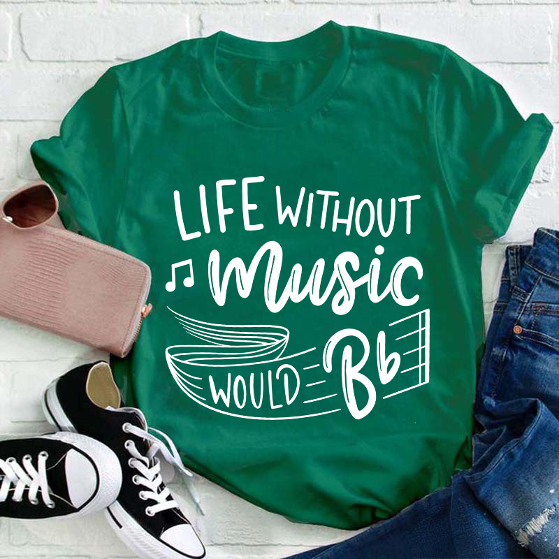 Life Without Music Would Be Flat Teacher T-Shirt