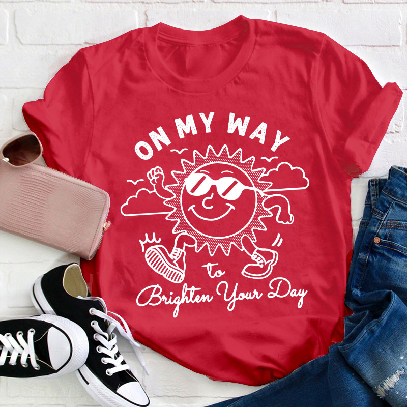 On My Way To Brighter Your Day Teacher T-Shirt