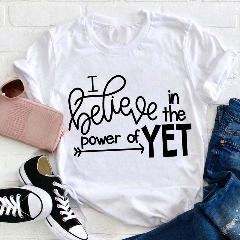 I Believe In The Power Of Yet Teacher T-Shirt