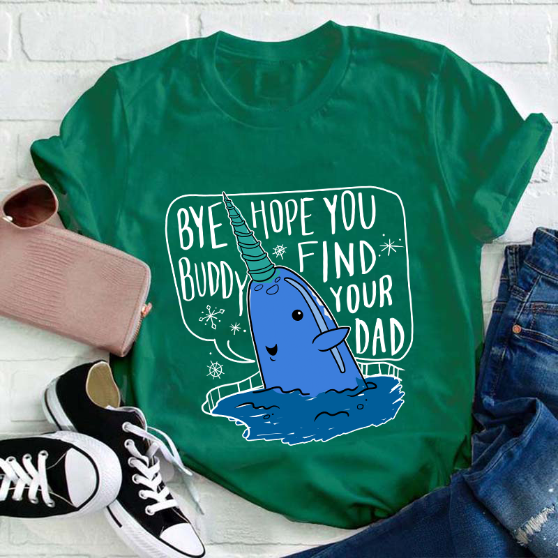Bye Hope You Buddy Find Your Dad Teacher T-Shirt