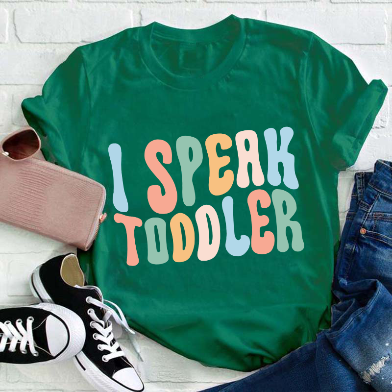 I Speak Toddler Teacher T-Shirt