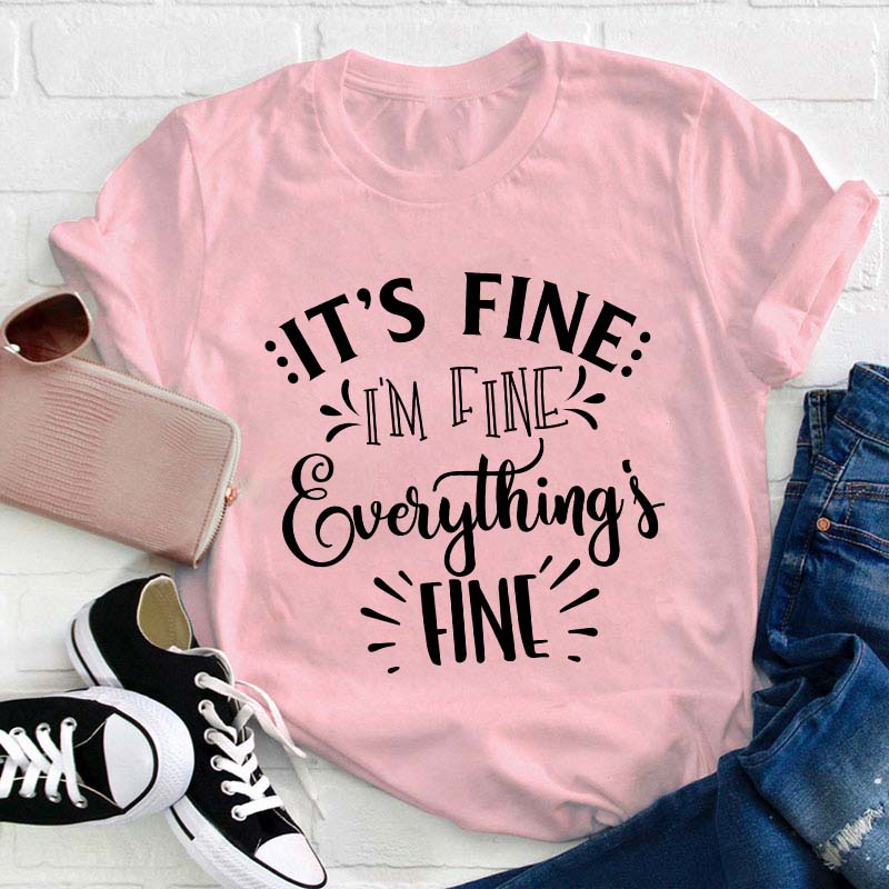 It's Fine I'm Fine Everything Is Fine Teacher T-Shirt