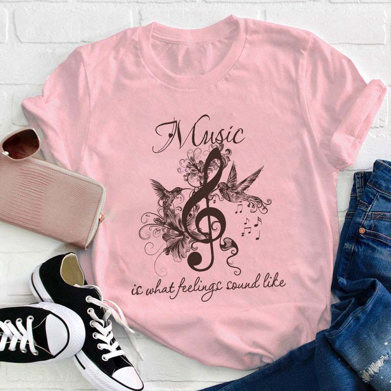 Music Is What Feelings Sound Like Teacher T-Shirt