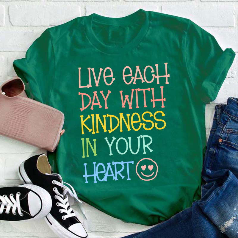 Live Each Day With Kindness In Your Heart Teacher T-Shirt