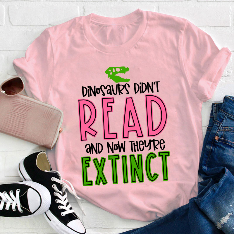 Dino Didn't Read And Now They Are Extinct Teacher T-Shirt