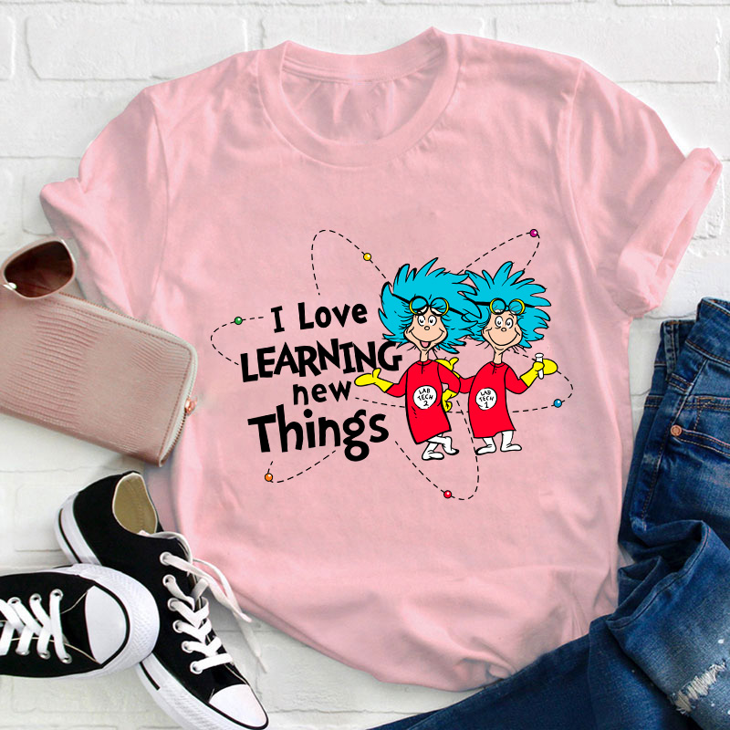 I Love Learning New Things Teacher T-Shirt