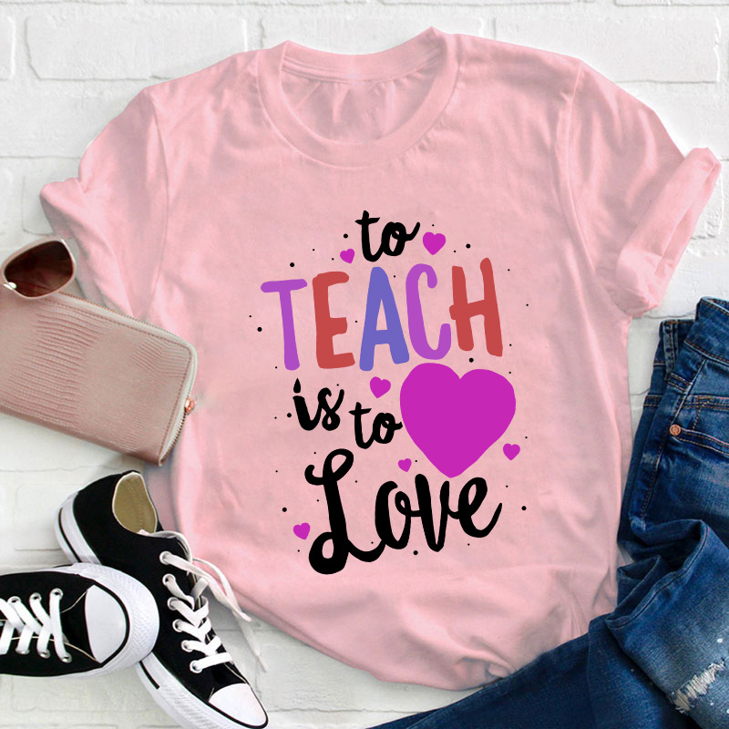 To Teach Is To Love Teacher T-Shirt