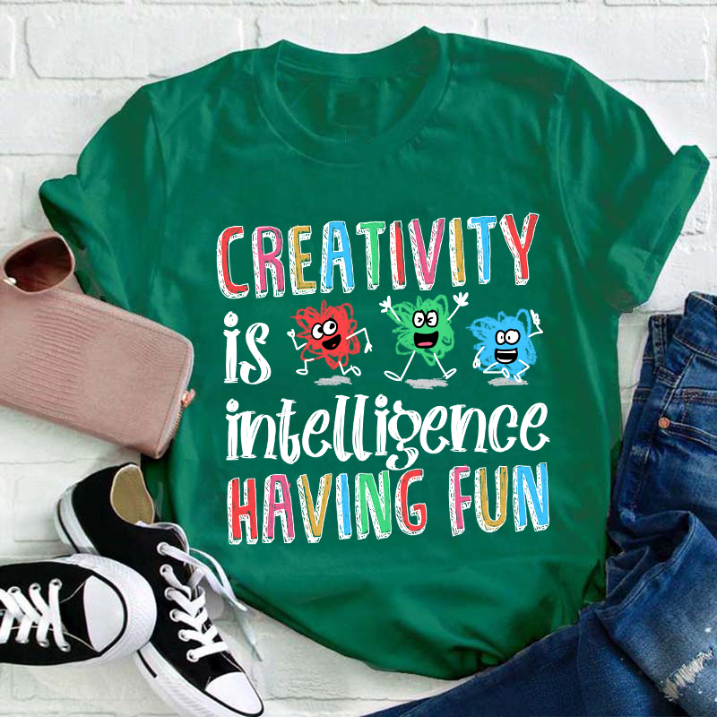 Creativity Is Intelligence Having Fun Teacher T-Shirt