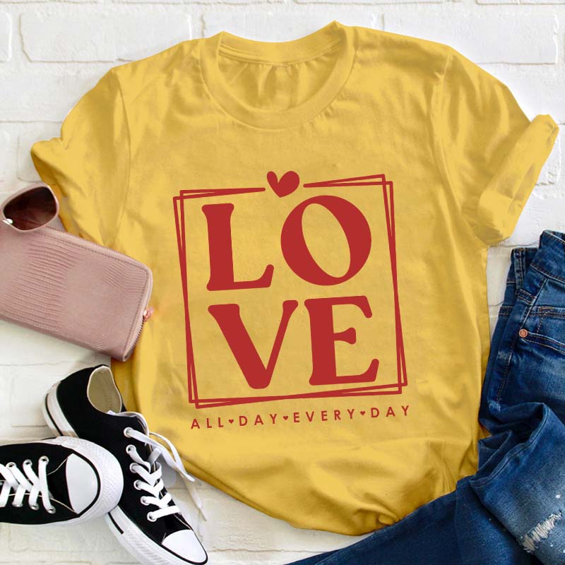 Love All Day Every Day Teacher T-Shirt