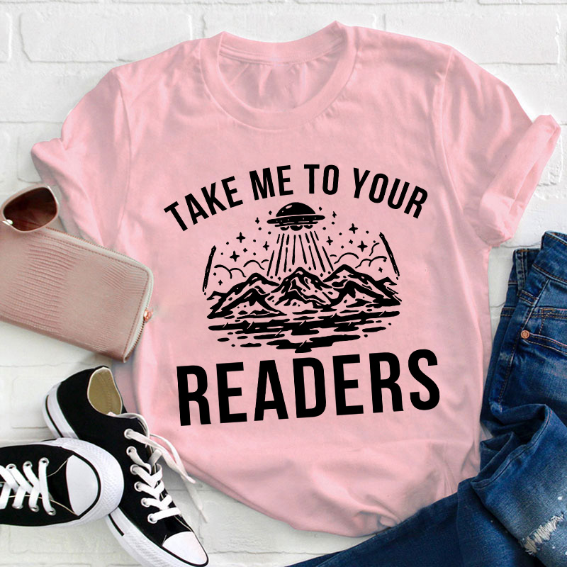 Take Me To Your Readers Teacher T-Shirt