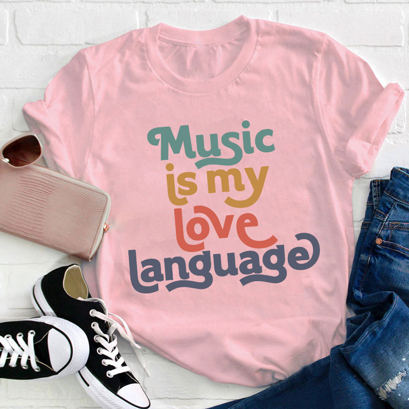 Music Is My Love Language Teacher T-Shirt