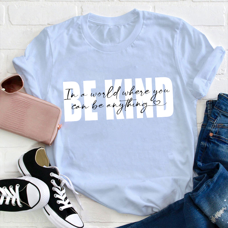 In A World Where You Can Be Anything Be Kind Teacher T-Shirt
