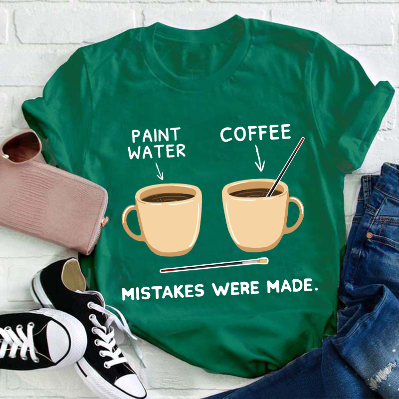 Art And Coffee Mistakes Were Made Teacher T-Shirt