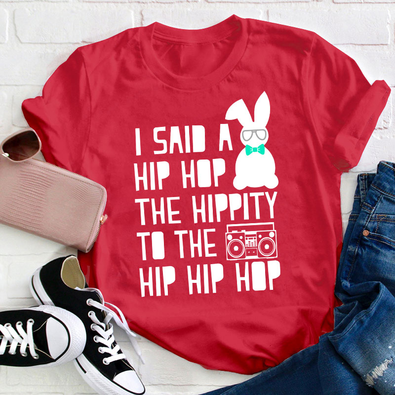 I Said A Hip Hop The Hippity Teacher T-Shirt