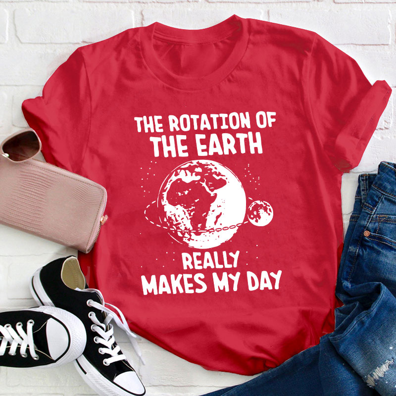 The Rotation Of The Earth Really Makes My Day Teacher T-Shirt