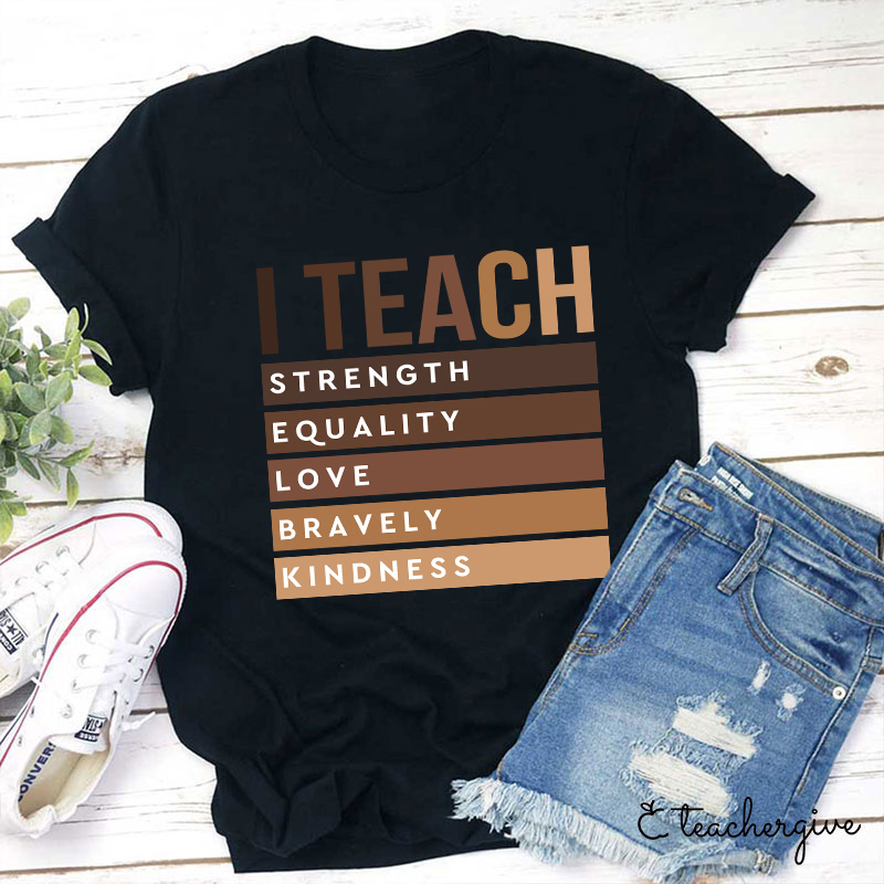 I Teach Strength Equality Love Bravery Kindness Teacher T-Shirt