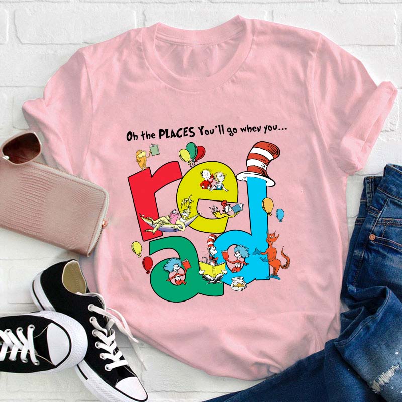 The Places You'll Go When You Read Teacher T-Shirt