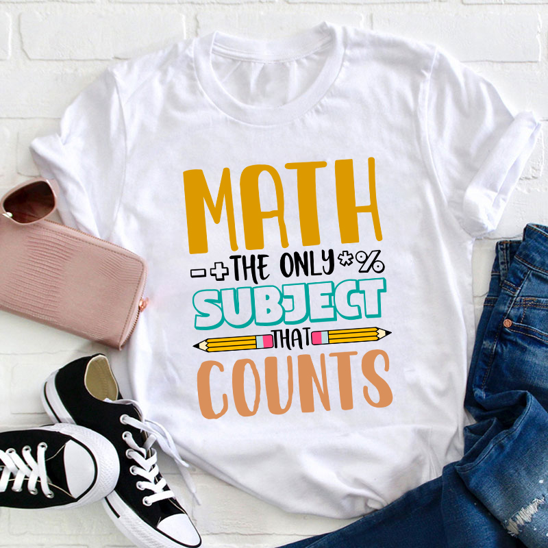 Math The Only Subject That Counts Math Teacher T-Shirt