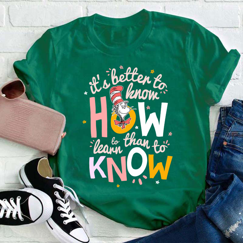 It's Better To Know How To Learn Than To Know Teacher T-Shirt