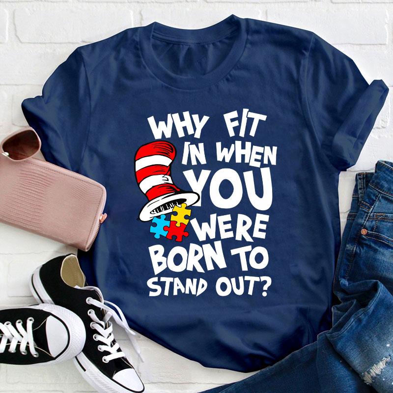 Why Fit In When You Were Born To Stand Out Teacher T-Shirt