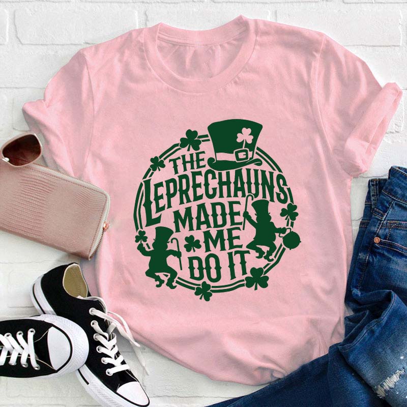 The Leprechauns Made Me Do It Teacher T-Shirt