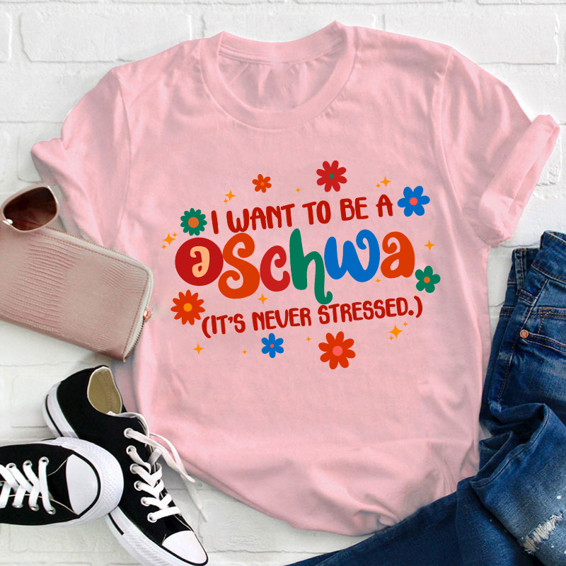 I Want To Be A Schwa It's Never Stressed Teacher T-Shirt
