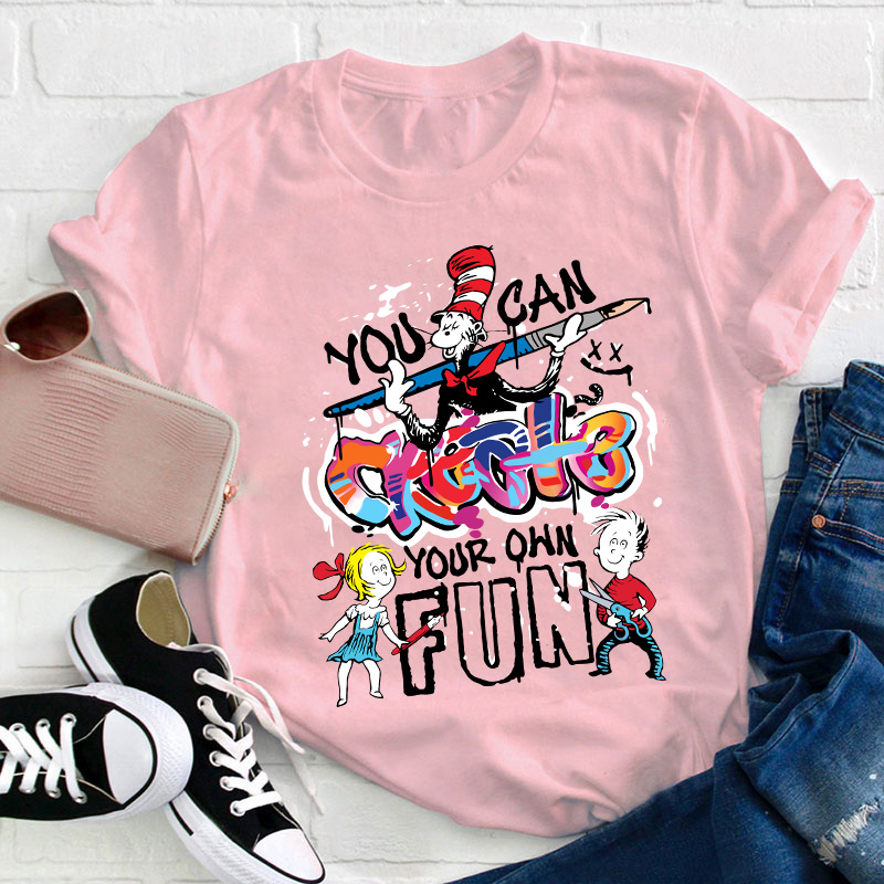 You Can Create Your Own Fun TeacherT-Shirt