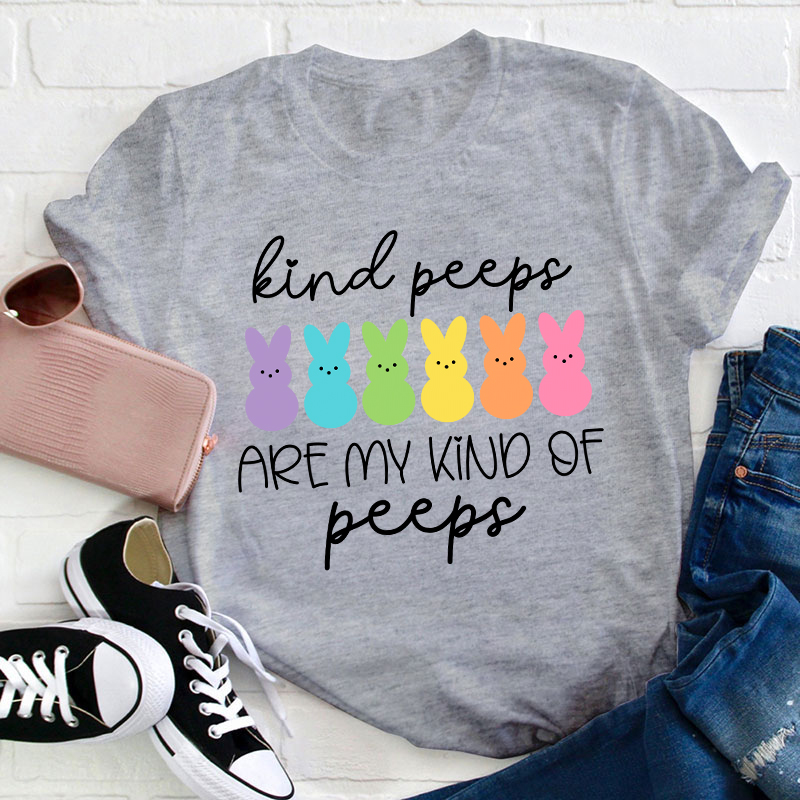 Kind Peeps Are My Kind Of Peeps Teacher T-Shirt