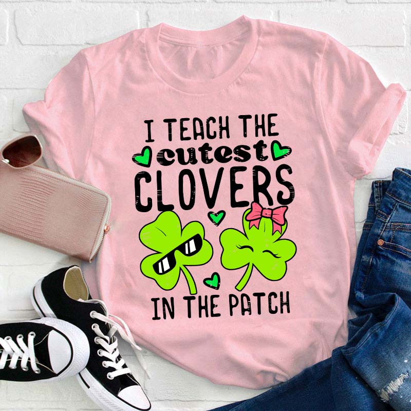 I Teach The Cutest Clovers In The Patch Teacher T-Shirt
