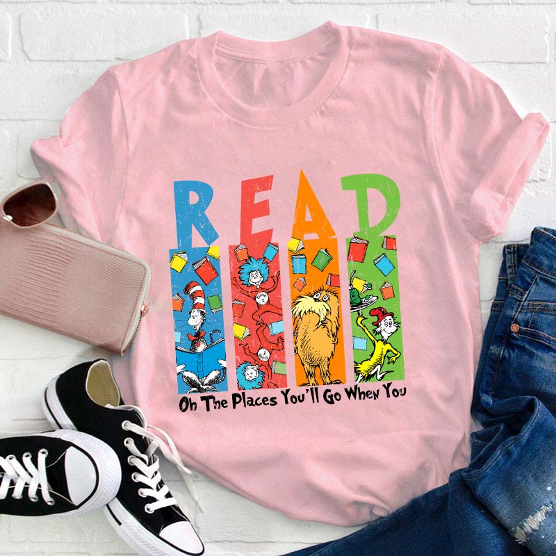Oh The Places You'll Go When You Read Teacher T-Shirt