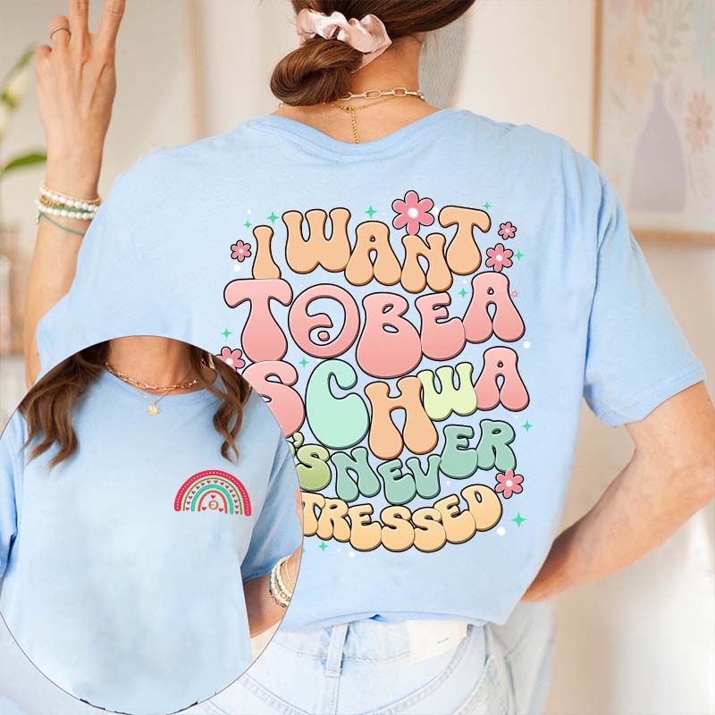 I Want to Be a Schwa It’s Never Stressed Teacher Two Sided T-Shirt