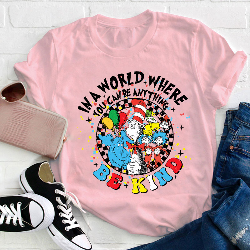 In A World Where You Can Be Anything Be Kind Teacher T-Shirt