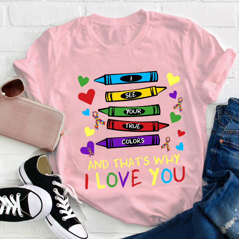 I See Your True Colors And That's Why I Love You Teacher T-Shirt