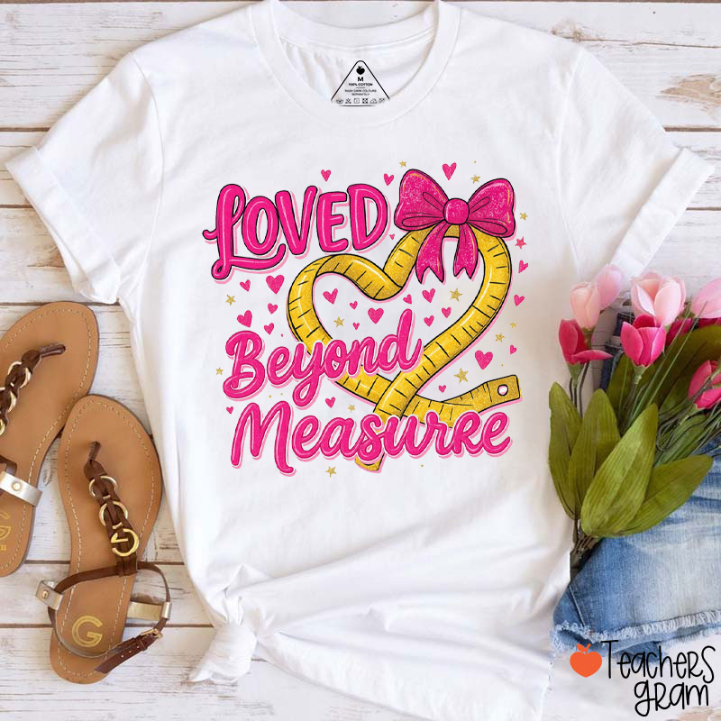 Loved Beyond Measure Teacher T-Shirt