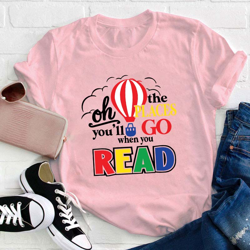 Hot Air Balloon The Places You'll Go When You Read Teacher T-Shirt