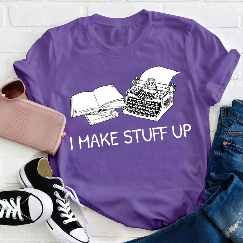 I Make Stuff Up Teacher T-Shirt