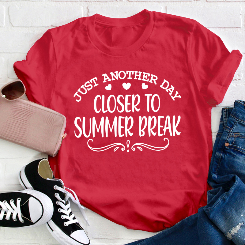 Just Another Day Closer To Summer Break Teacher T-Shirt
