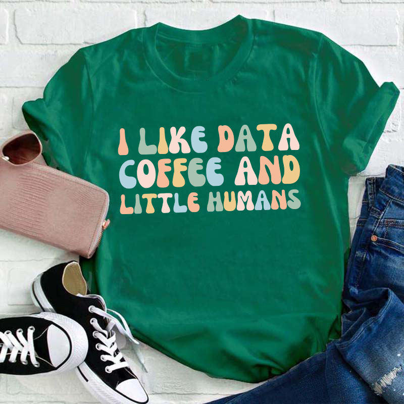 I Like Data Coffee And Little Humans Teacher T-Shirt