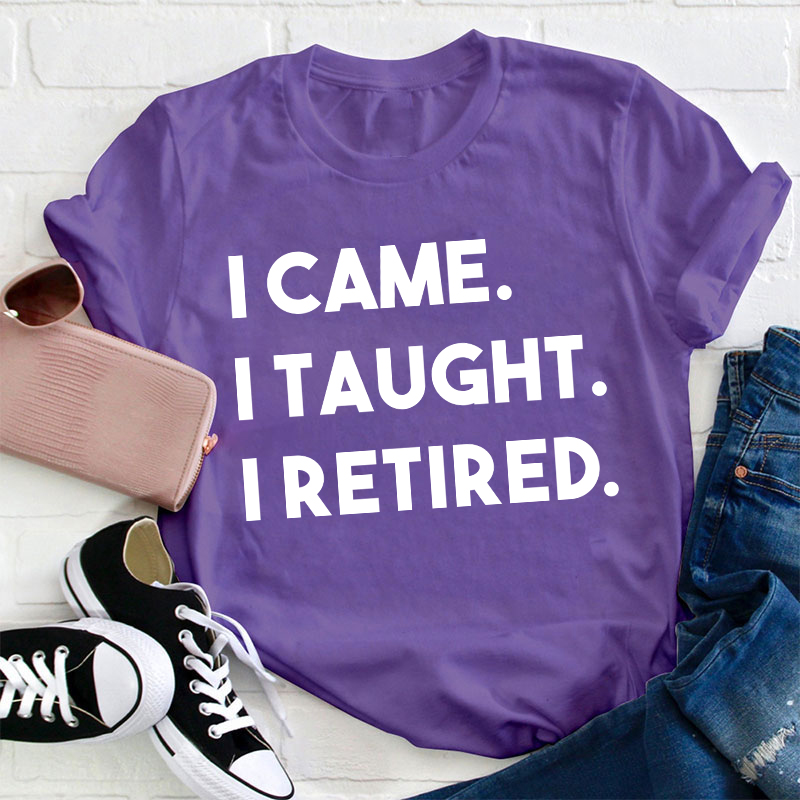 I Came I Taught I Retired Teacher T-Shirt