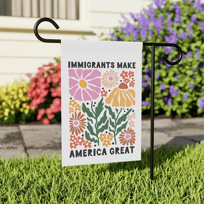 Immigrants Make America Great Teacher Garden Flag