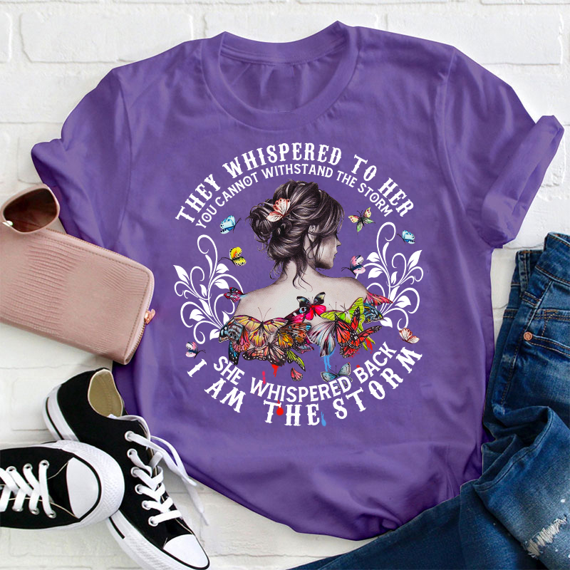 She Whispered Back I Am The Storm Teacher T-Shirt